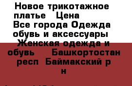 Новое трикотажное  платье › Цена ­ 1 900 - Все города Одежда, обувь и аксессуары » Женская одежда и обувь   . Башкортостан респ.,Баймакский р-н